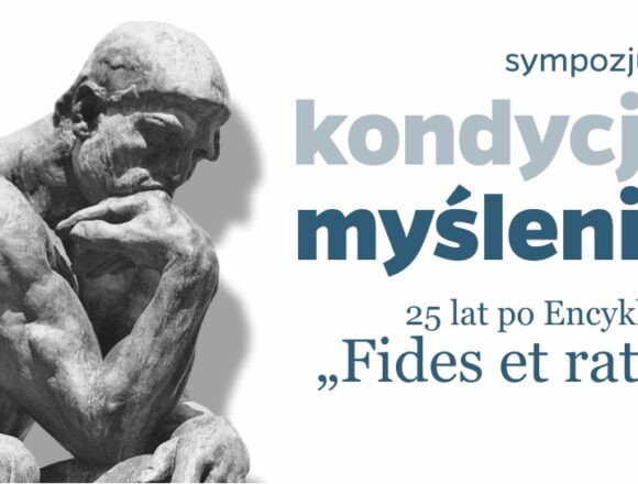 Sympozjum „Kondycja Myślenia. 25 lat po encyklice „Fides et Ratioˮ”